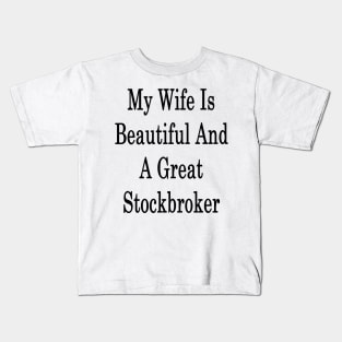 My Wife Is Beautiful And A Great Stockbroker Kids T-Shirt